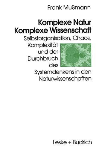 Komplexe Natur — Komplexe Wissenschaft Selbstorganisation, Chaos, Komplexität und der Durchbruch des Systemdenkens in den Naturwissenschaften