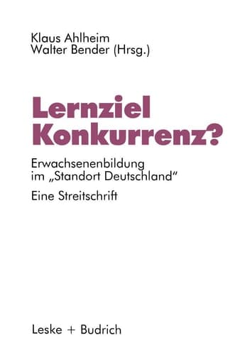 Lernziel Konkurrenz? Erwachsenenbildung im „Standort Deutschland“. Eine Streitschrift
