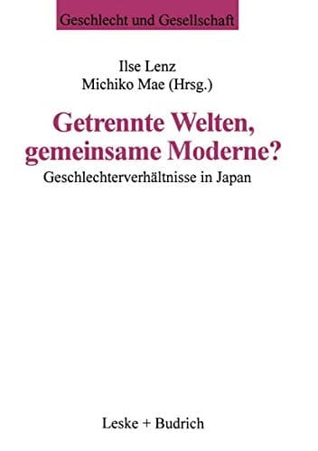 Getrennte Welten, gemeinsame Moderne?: Geschlechterverhältnisse in Japan (Geschlecht und Gesellschaft, 4) (German Edition)