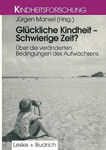 Glückliche Kindheit — Schwierige Zeit? Über die veränderten Bedingungen des Aufwachsens