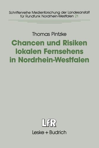 Chancen und Risiken lokalen Fernsehens in Nordrhein-Westfalen Fallstudien in den Städten Aachen, Bielefeld, Dortmund und Köln