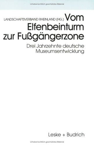 Vom Elfenbeinturm zur Fußgängerzone Drei Jahrzehnte deutsche Museumsentwicklung Versuch einer Bilanz und Standortbestimmung