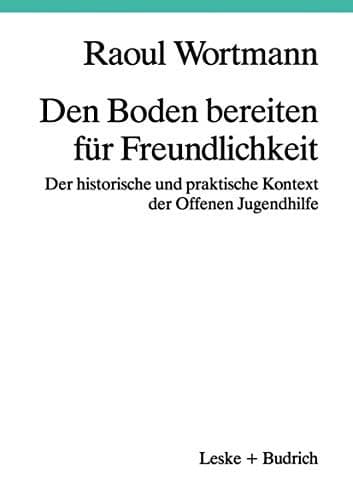 Den Boden bereiten für Freundlichkeit Der historische und praktische Kontext der Offenen Jugendhilfe