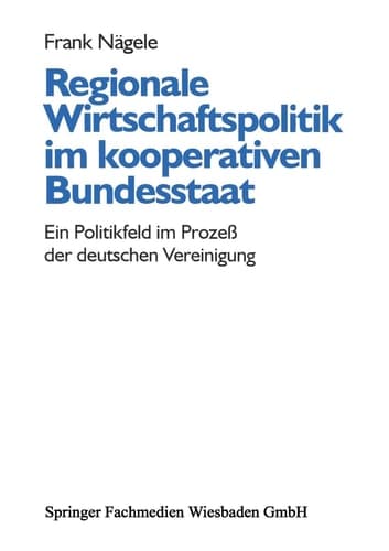 Regionale Wirtschaftspolitik im kooperativen Bundesstaat Ein Politikfeld im Prozeß der deutschen Vereinigung