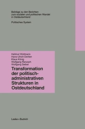 Transformation der politisch-administrativen Strukturen in Ostdeutschland (Beiträge zu den Berichten der Kommision für die Erforschung des sozialen ... Bundesländern e.V. (KSPW)) (German Edition)