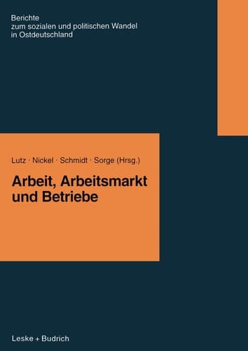 Arbeit, Arbeitsmarkt und Betriebe (Berichte der Kommission für die Erforschung des Sozialen und Politischen Wandels in den Neuen Bundesländern e.V.: (KSPW), 1) (German Edition)
