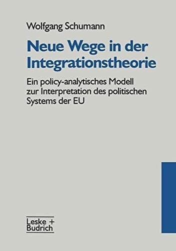 Neue Wege in der Integrationstheorie: Ein policy-analytisches Modell zur Interpretation des politischen Systems der EU (German Edition)