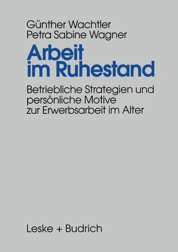 Arbeit im Ruhestand Betriebliche Strategien und persönliche Motive zur Erwerbsarbeit im Alter