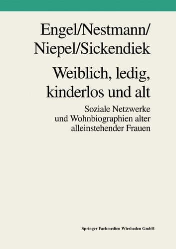 Weiblich, ledig, kinderlos und alt Soziale Netzwerke und Wohnbiographien alter alleinstehender Frauen