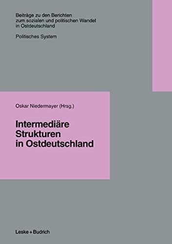 Intermediäre Strukturen in Ostdeutschland (Beiträge zu den Berichten der Kommision für die Erforschung des sozialen und politischen Wandels in den ... e.V. (KSPW), 3.2) (German Edition)