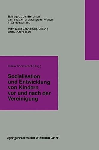 Sozialisation und Entwicklung von Kindern vor und nach der Vereinigung (Beiträge zu den Berichten der Kommision für die Erforschung des sozialen und ... Bundesländern e.V. (KSPW)) (German Edition)