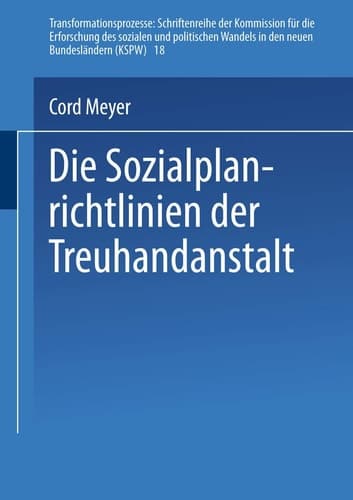 Die Sozialplanrichtlinien der Treuhandanstalt (Transformationsprozesse: Schriftenreihe der Kommission für die Erforschung des sozialen und politischen ... Bundesländern (KSPW), 18) (German Edition)