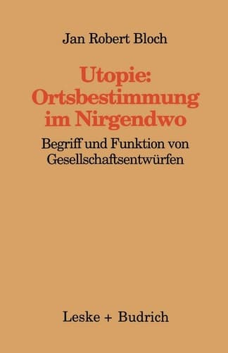 Utopie: Ortsbestimmungen im Nirgendwo Begriff und Funktion von Gesellschaftsentwürfen