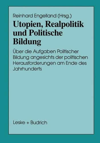 Utopien, Realpolitik und Politische Bildung Über die Aufgaben Politischer Bildung angesichts der politischen Herausforderungen am Ende des Jahrhunderts