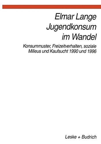 Jugendkonsum im Wandel: Konsummuster, Freizeitverhalten, Lebensstile und Kaufsucht 1990 und 1996 (German Edition)