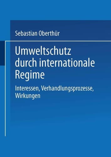 Umweltschutz durch internationale Regime: Interessen, Verhandlungsprozesse, Wirkungen (German Edition)