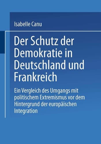 Der Schutz der Demokratie in Deutschland und Frankreich: Ein Vergleich des Umgangs mit politischem Extremismus vor dem Hintergrund der europäischen Integration (German Edition)