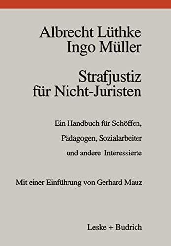 Strafjustiz für Nicht-Juristen Ein Handbuch für Schöffen, Pädagogen, Sozialarbeiter und andere Interessierte