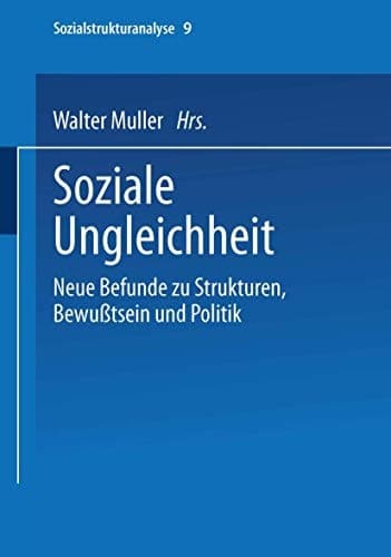 Soziale Ungleichheit: Neue Befunde zu Strukturen, Bewußtsein und Politik (Sozialstrukturanalyse, 9) (German Edition)