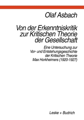Von der Erkenntniskritik zur Kritischen Theorie der Gesellschaft Eine Untersuchung zur Vor- und Entstehungsgeschichte der Kritischen Theorie Max Horkheimers (1920–1927)