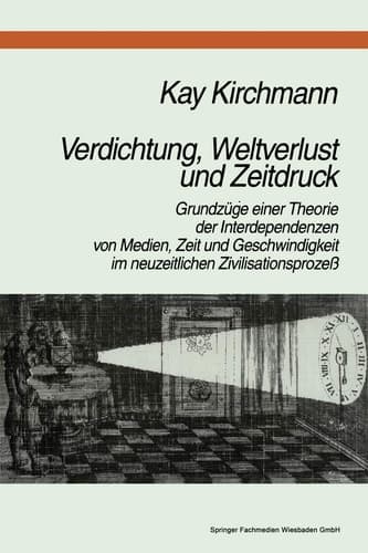 Verdichtung, Weltverlust und Zeitdruck: Grundzüge einer Theorie der Interdependenzen von Medien, Zeit und Geschwindigkeit im neuzeitlichen Zivilisationsprozeß (German Edition)