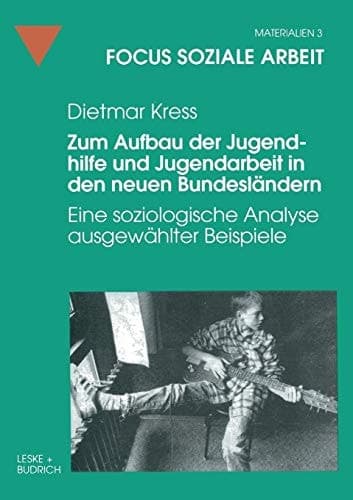 Zum Aufbau der Jugendhilfe und Jugendarbeit in den neuen Bundesländern: Eine soziologische Analyse ausgewählter Beispiele (Focus Soziale Arbeit, 3) (German Edition)