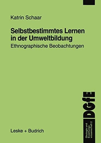 Selbstbestimmtes Lernen in der Umweltbildung Ethnographische Beobachtungen