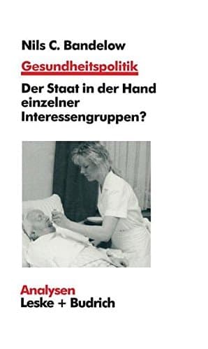 Gesundheitspolitik: Der Staat in der Hand einzelner Interessengruppen? Probleme, Erklärungen, Reformen (Analysen) (German Edition)