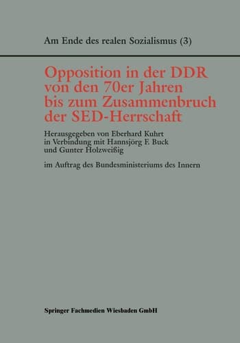 Opposition in der DDR von den 70er Jahren bis zum Zusammenbruch der SED-Herrschaft (Am Ende des Realen Sozialismus, 3) (German Edition)