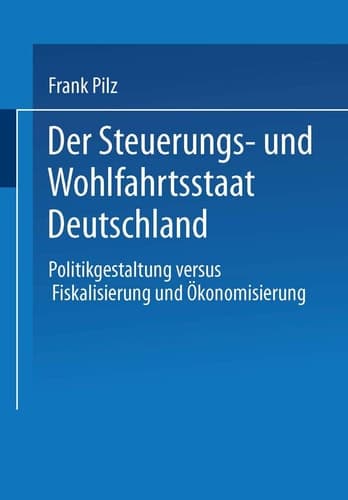 Der Steuerungs- und Wohlfahrtsstaat Deutschland Politikgestaltung versus Fiskalisierung und Ökonomisierung