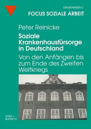 Soziale Krankenhausfürsorge in Deutschland: Von den Anfängen bis zum Ende des Zweiten Weltkriegs (Focus Soziale Arbeit, 2) (German Edition)
