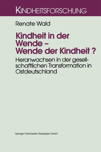 Kindheit in der Wende — Wende der Kindheit? Heranwachsen in der gesellschaftlichen Transformation in Ostdeutschland