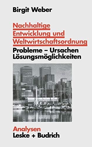 Nachhaltige Entwicklung und Weltwirtschaftsordnung: Probleme, Ursachen Lösungskonzepte. Ein problemorientierter Lehrtext (German Edition)