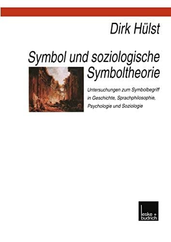 Symbol und soziologische Symboltheorie Untersuchungen zum Symbolbegriff in Geschichte, Sprachphilosophie, Psychologie und Soziologie