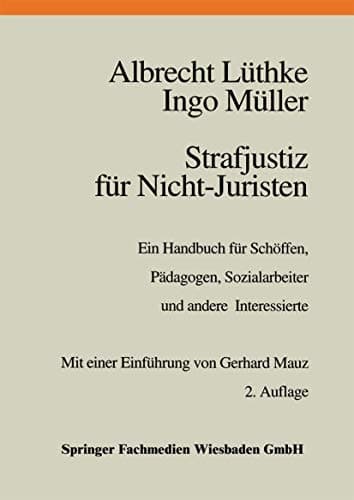 Strafjustiz für Nicht-Juristen Ein Handbuch für Schöffen, Pädagogen, Sozialarbeiter und andere Interessierte