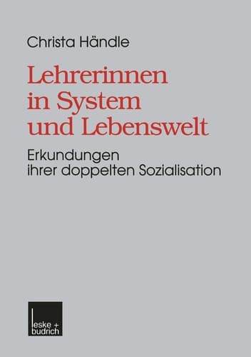 Lehrerinnen in System und Lebenswelt Erkundungen ihrer doppelten Sozialisation
