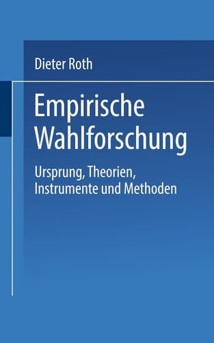 Empirische Wahlforschung Ursprung, Theorien, Instrumente und Methoden
