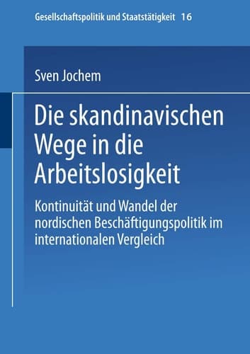 Die skandinavischen Wege in die Arbeitslosigkeit Kontinuität und Wandel der nordischen Beschäftigungspolitik im internationalen Vergleich