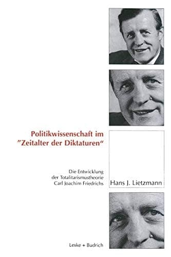 Politikwissenschaft im „Zeitalter der Diktaturen“ Die Entwicklung der Totalitarismustheorie Carl Joachim Friedrichs