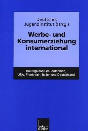 Werbe- und Konsumerziehung international Beiträge aus Großbritannien, USA, Frankreich, Italien und Deutschland