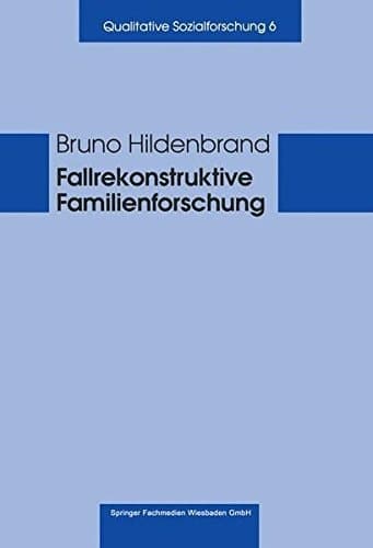 Fallrekonstruktive Familienforschung Anleitungen für die Praxis
