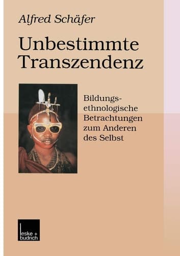Unbestimmte Transzendenz Bildungsethnologische Betrachtungen zum Anderen des Selbst