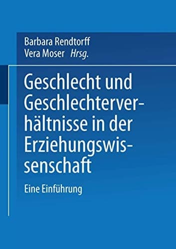 Geschlecht und Geschlechterverhältnisse in der Erziehungswissenschaft Eine Einführung
