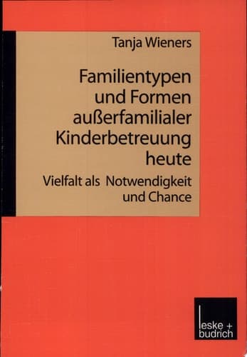 Familientypen und Formen außerfamilialer Kinderbetreuung heute Vielfalt als Notwendigkeit und Chance