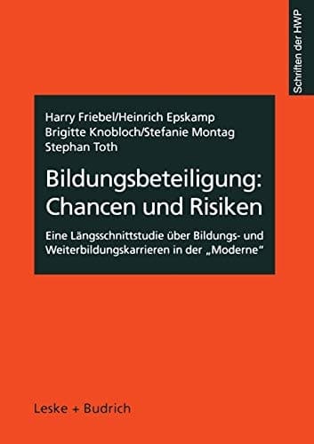 Bildungsbeteiligung: Chancen und Risiken Eine Längsschnittstudie über Bildungs- und Weiterbildungskarrieren in der „Moderne“
