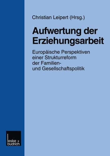 Aufwertung der Erziehungsarbeit Europäische Perspektiven einer Strukturreform der Familien- und Gesellschaftspolitik