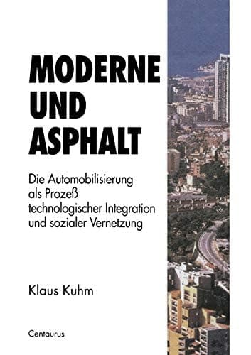 Moderne und Asphalt Die Automobilisierung als Prozeß technologischer Integration und sozialer Vernetzung