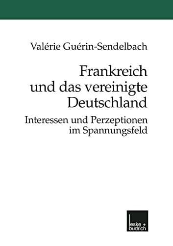 Frankreich und das vereinigte Deutschland: Interessen und Perzeptionen im Spannungsfeld (Current Problems in Dermatology) (German Edition)
