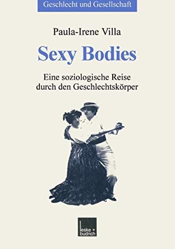 Sexy Bodies Eine soziologische Reise durch den Geschlechtskörper