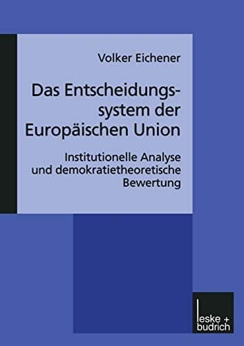 Das Entscheidungssystem der Europäischen Union: Institutionelle Analyse und demokratietheoretische Bewertung (German Edition)